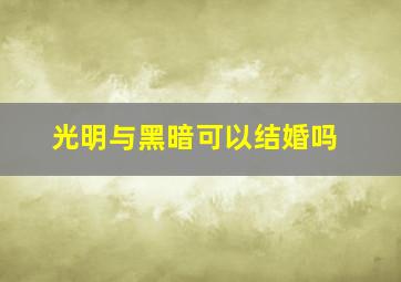 光明与黑暗可以结婚吗