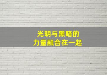 光明与黑暗的力量融合在一起