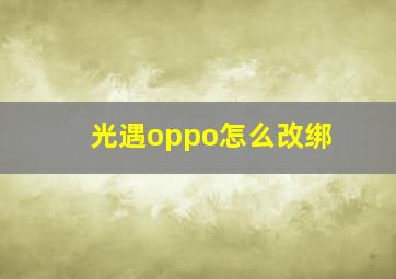 光遇oppo怎么改绑