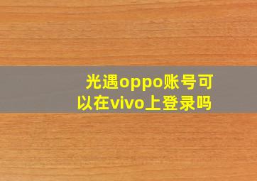 光遇oppo账号可以在vivo上登录吗