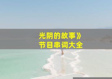 光阴的故事》节目串词大全