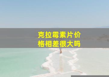 克拉霉素片价格相差很大吗