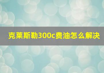 克莱斯勒300c费油怎么解决