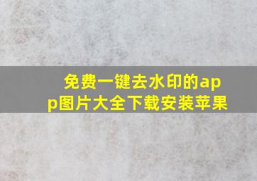 免费一键去水印的app图片大全下载安装苹果