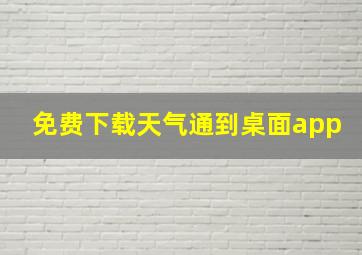 免费下载天气通到桌面app