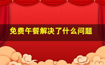 免费午餐解决了什么问题