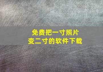 免费把一寸照片变二寸的软件下载