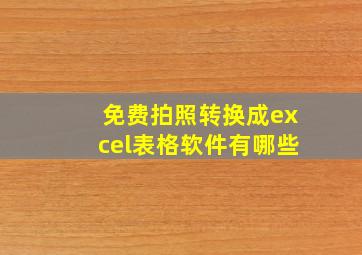 免费拍照转换成excel表格软件有哪些