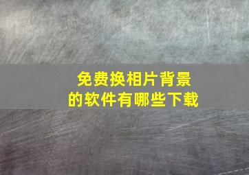 免费换相片背景的软件有哪些下载