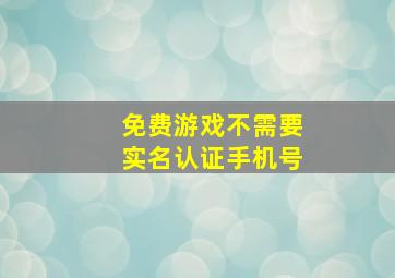 免费游戏不需要实名认证手机号