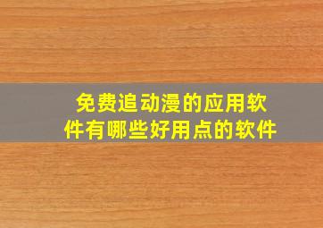 免费追动漫的应用软件有哪些好用点的软件