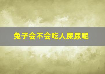 兔子会不会吃人屎尿呢