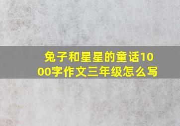 兔子和星星的童话1000字作文三年级怎么写