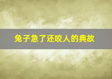 兔子急了还咬人的典故