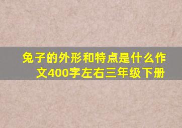 兔子的外形和特点是什么作文400字左右三年级下册