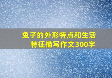 兔子的外形特点和生活特征描写作文300字