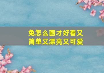 兔怎么画才好看又简单又漂亮又可爱