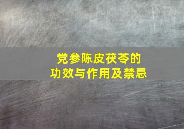 党参陈皮茯苓的功效与作用及禁忌