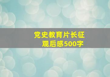 党史教育片长征观后感500字