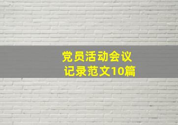 党员活动会议记录范文10篇