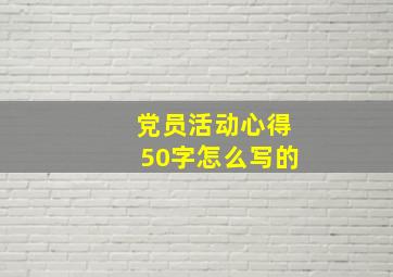 党员活动心得50字怎么写的