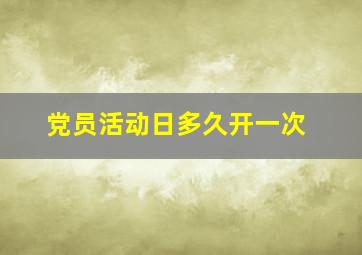 党员活动日多久开一次