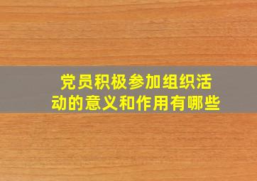 党员积极参加组织活动的意义和作用有哪些