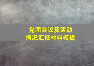 党团会议及活动情况汇报材料模板