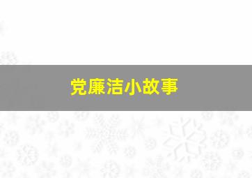 党廉洁小故事