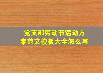 党支部劳动节活动方案范文模板大全怎么写