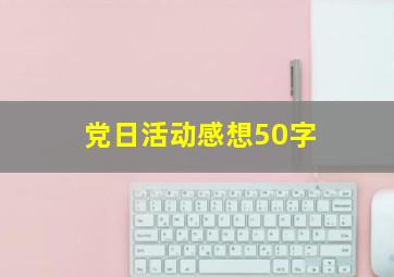 党日活动感想50字