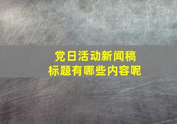 党日活动新闻稿标题有哪些内容呢