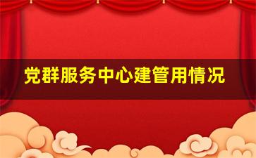 党群服务中心建管用情况