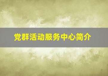 党群活动服务中心简介