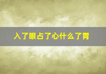 入了眼占了心什么了胃