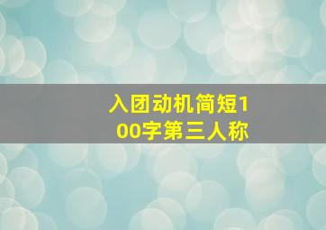 入团动机简短100字第三人称