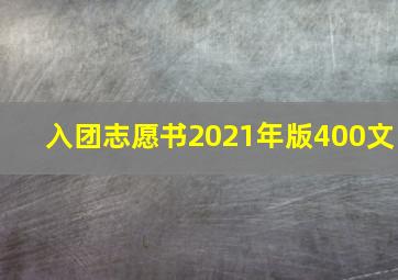 入团志愿书2021年版400文