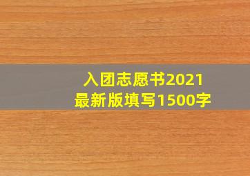 入团志愿书2021最新版填写1500字