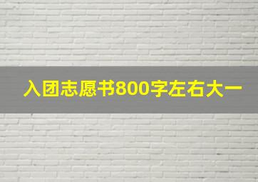 入团志愿书800字左右大一