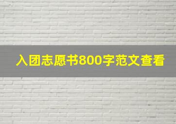 入团志愿书800字范文查看