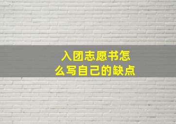 入团志愿书怎么写自己的缺点