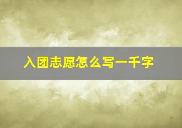 入团志愿怎么写一千字