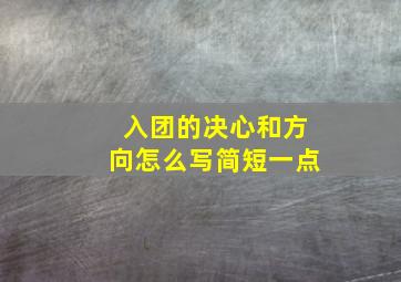 入团的决心和方向怎么写简短一点