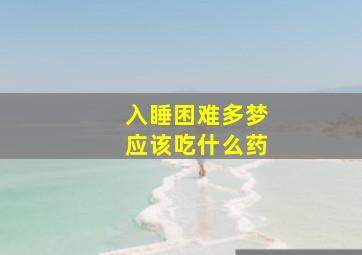 入睡困难多梦应该吃什么药