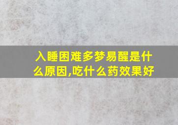 入睡困难多梦易醒是什么原因,吃什么药效果好