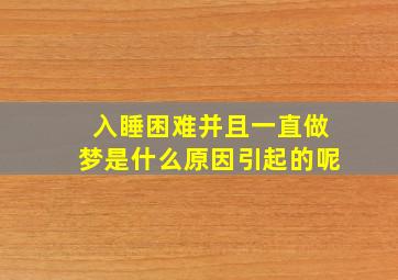 入睡困难并且一直做梦是什么原因引起的呢