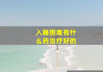 入睡困难有什么药治疗好的