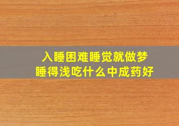 入睡困难睡觉就做梦睡得浅吃什么中成药好