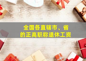 全国各直辖市、省的正高职称退休工资