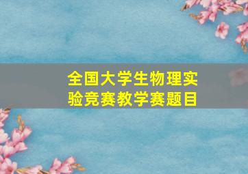 全国大学生物理实验竞赛教学赛题目